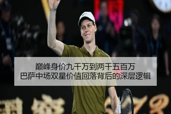 巅峰身价九千万到两千五百万 巴萨中场双星价值回落背后的深层逻辑